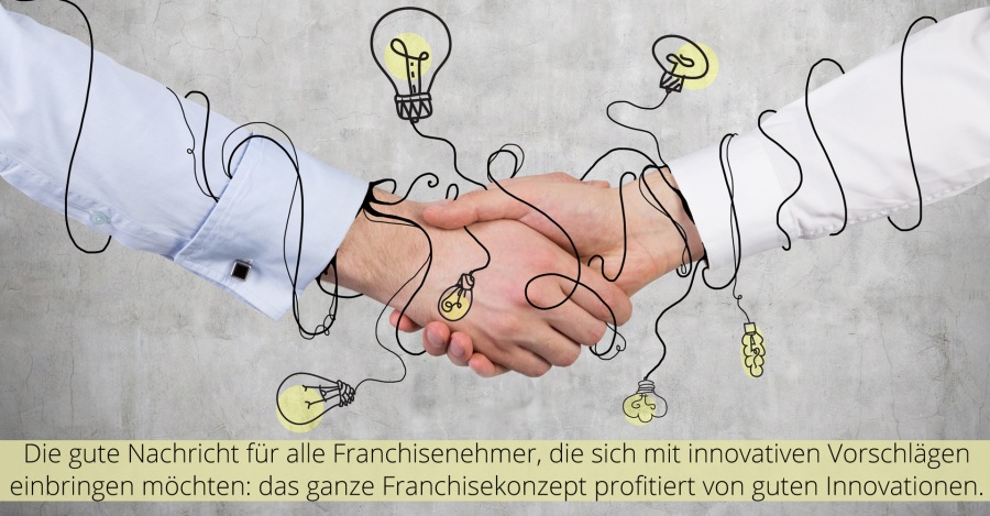 Die gute Nachricht für alle Franchisenehmer, die sich mit innovativen Vorschlägen einbringen möchten: das ganze Franchisekonzept profitiert von guten Innovationen.