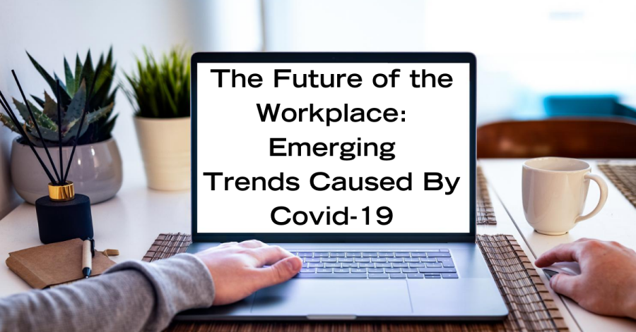 The Future of the Workplace: Emerging Trends Caused By Covid-19