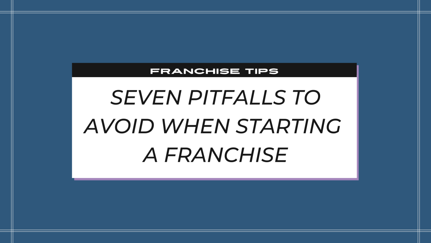 7 Pitfalls to Avoid When Starting a Franchise