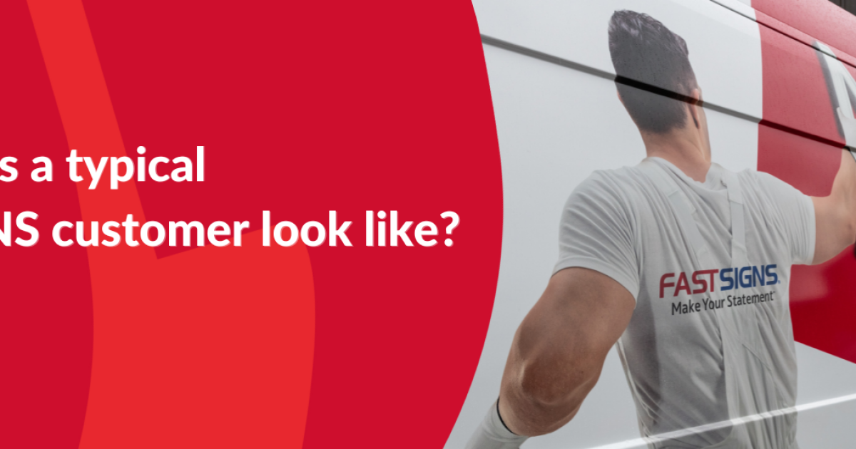 What does a typical FASTSIGNS customer look like?