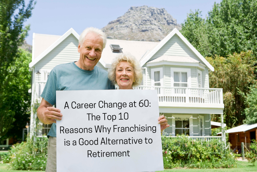 A Career Change at 60: The Top 10 Reasons Why Franchising is a Good Alternative to Retirement