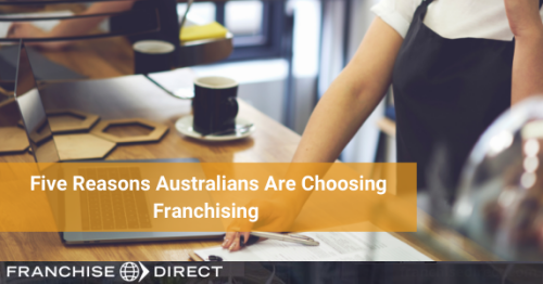 4. Five Reasons Australians Are Choosing Franchising