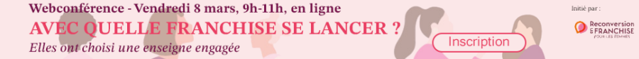 Webconférence, vendredi 8 mars, 9h-11h, en ligne : Avec quelle franchise se lancer ? Initiée par Reconversion en Franchise pour les Femmes